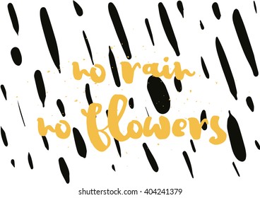 No rain no flowers inscription. Greeting card with calligraphy. Hand drawn lettering design. Photo overlay. Typography for banner, poster or apparel design. Vector typography. Wisdom.