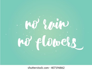 No rain no flowers inscription. Greeting card with calligraphy. Hand drawn lettering design. Photo overlay. Typography for banner, poster or clothing design. Vector invitation. Wisdom.