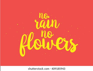 No rain no flowers inscription. Greeting card with calligraphy. Hand drawn lettering design. Typography for banner, poster or clothing design. Vector invitation. Wisdom.