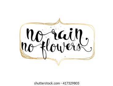No rain no flowers inscription. Greeting card with calligraphy. Hand drawn lettering. Typography for invitation, banner, poster or clothing design. Vector quote.