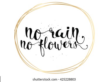 No rain no flowers inscription. Greeting card with calligraphy. Hand drawn lettering. Typography for invitation, banner, poster or clothing design. Vector quote.