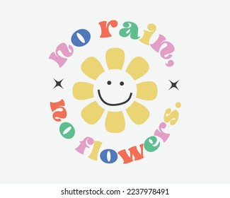 No rain, no flowers. Inspirational quote retro groovy typography sublimation on white background