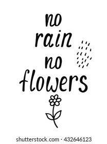 No rain no flowers. Inspirational quote about happy. Modern calligraphy phrase with hand drawn flower. Lettering in boho style for print and poster. 