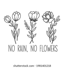 No rain, no flowers inspirational slogan inscription. Vector quotes. Illustration for prints on t-shirts and bags, posters, cards. Flowers on white background. Wildflowers quote.