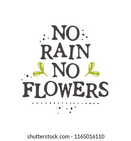 No rain no flowers. Lettering quote. Typography poster. Hand drawn vector illustration. Can be used for badge, label, logo, placard, emblem, garden shop, company, service.