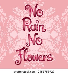 No rain no flowers quote grunge background vector , Hand leettering typography quotes