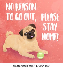 No reason to go out, please stay home! - funny inspirational slogan for Coronavirus quarantine and lockdown. Cute pug dog looking and begging for love. Vector illustration.