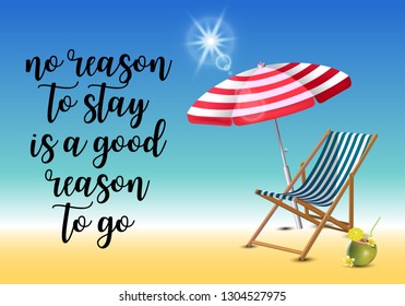 No reason to stay is a good reason to go typography inscription with parasol, chaise launge and coconut coctail on beach background. Realistic sun flare.