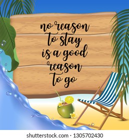 No reason to stay is a good reason to go typography inscription with parasol, chaise launge and coconut coctail on beach background. Realistic sun flare.