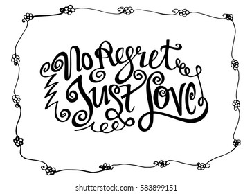 No Regret Just Love. Hand Lettered Quote. Modern Calligraphy. Romantic slogan and quote for love cards and prints
