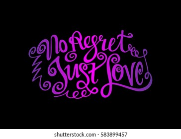 No Regret Just Love. Hand Lettered Quote. Modern Calligraphy. Romantic slogan and quote for love cards and prints

