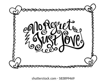 No Regret Just Love. Hand Lettered Quote. Modern Calligraphy. Romantic slogan and quote for love cards and prints
