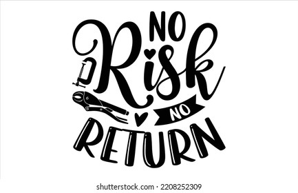 No Risk No Return - Carpenter T shirt Design, Modern calligraphy, Cut Files for Cricut Svg, Illustration for prints on bags, posters