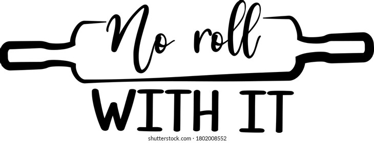 No roll with it quote. Roll