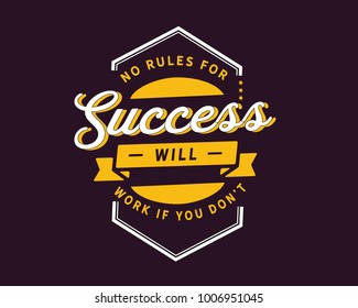 No rules for success will work if you don't.
