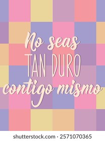 No seas tan dura contigo misma. Translation from Spanish - Don't be so hard on yourself. Greeting card with hand drawn lettering.