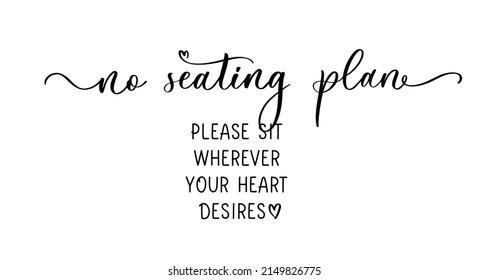 No seating plan. Please sit wherever your heart desires. Modern calligraphy inscription for wedding sign. Seating plan for guests