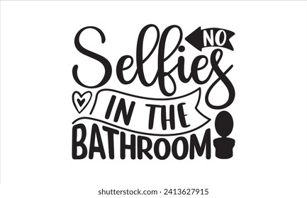 No selfies in the bathroom - Bathroom T Shirt Design, Vector illustration with hand-drawn lettering, typography vector, Modern, simple, lettering and white background, EPS 10.