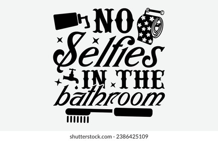 No Selfies In The Bathroom -Bathroom T-Shirt Design, Hand Drawn Vintage Illustration With Lettering And Decoration Elements, Prints For Hoodie, Posters, Notebook Covers.