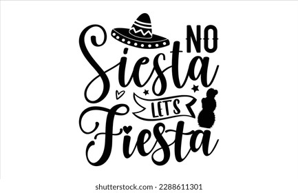 No siesta let’s fiesta- Cinco de Mayo SVG typography t-shirt design, Handmade calligraphy vector illustration, Hand drawn lettering phrase isolated on white background, greeting card template for Cutt