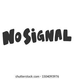 No signal. Vector hand drawn illustration with cartoon lettering. Good as a sticker, video blog cover, social media message, gift cart, t shirt print design.