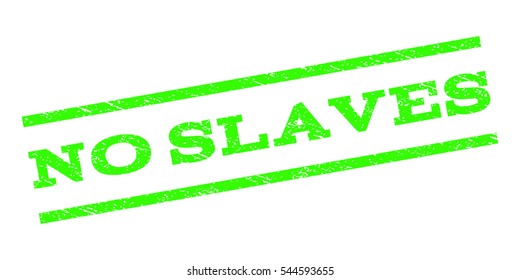 No Slaves watermark stamp. Text caption between parallel lines with grunge design style. Rubber seal stamp with dirty texture. Vector light green color ink imprint on a white background.