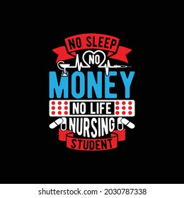 no sleep no money no life nursing student, funny nurse design, family nurse, love nurse, nurse life saying illustration art