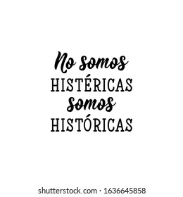 No somos histericas somos historicas. Lettering. Translation from Spanish - We are not hysterical we are historical. for flyers, banner and posters. Modern calligraphy. feminism typography cards