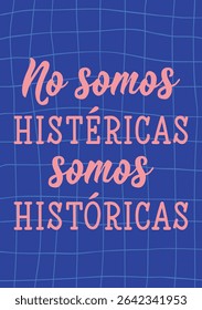 No somos histericas somos historicas. Translation from Spanish - We are not hysterical we are historical. Perfect design for greeting cards, posters and social media. Spanish Lettering.