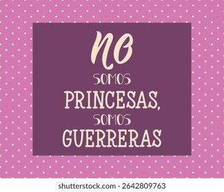 No somos princesas, somos guerreras. Translation from Spanish - We are not princesses, we are warriors. Perfect design for greeting cards, posters and social media. Spanish Lettering.