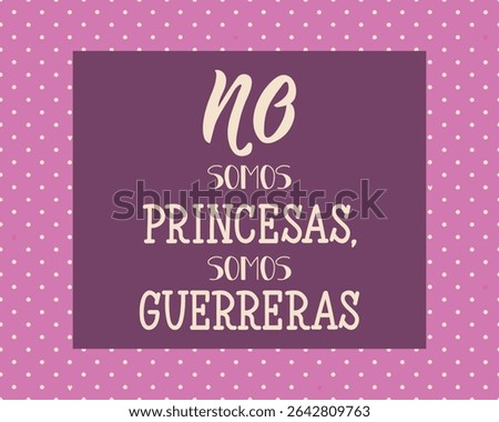 No somos princesas, somos guerreras. Translation from Spanish - We are not princesses, we are warriors. Perfect design for greeting cards, posters and social media. Spanish Lettering.