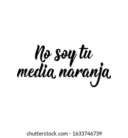 No soy tu media naranja. Lettering. Translation from Spanish - I'm not your better half. Element for flyers, banner and posters. Modern calligraphy. feminism typography cards