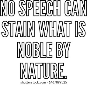 No Speech Can Stain What Is Noble By Nature