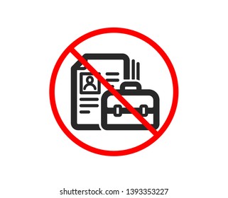 No or Stop. Business case with CV icon. Portfolio symbol. Vacancy or Hiring sign. Prohibited ban stop symbol. No vacancy icon. Vector
