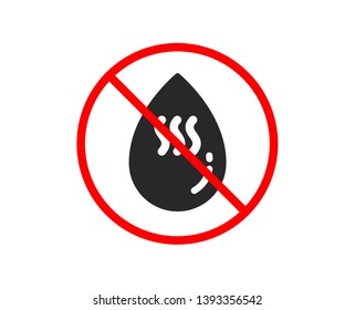 No or Stop. Hot water drop icon. Clean aqua sign. Liquid symbol. Prohibited ban stop symbol. No hot water icon. Vector