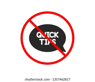No or Stop. Quick tips icon. Helpful tricks speech bubble sign. Prohibited ban stop symbol. No quickstart guide icon. Vector