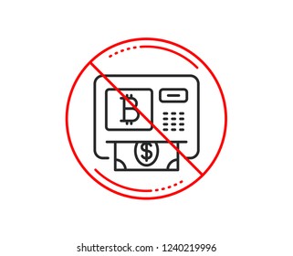 No or stop sign. Bitcoin ATM line icon. Cryptocurrency cash sign. Dollar money symbol. Caution prohibited ban stop symbol. No  icon design.  Vector
