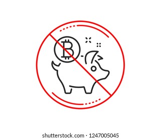 No or stop sign. Bitcoin line icon. Cryptocurrency coin sign. Piggy bank money symbol. Caution prohibited ban stop symbol. No  icon design.  Vector