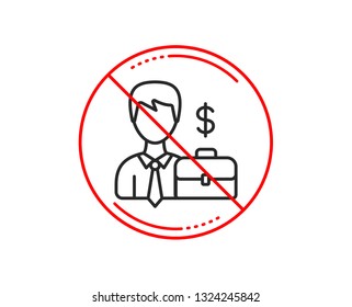 No or stop sign. Businessman with Case line icon. Diplomat with Dollar sign. Caution prohibited ban stop symbol. No  icon design.  Vector