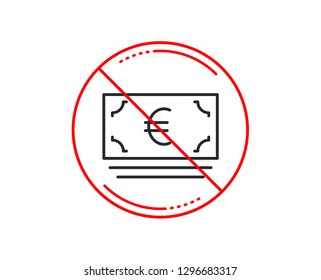No or stop sign. Cash money line icon. Banking currency sign. Euro or EUR symbol. Caution prohibited ban stop symbol. No  icon design.  Vector