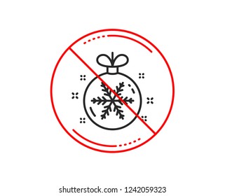 No or stop sign. Christmas ball with snowflake line icon. New year tree decoration sign. Caution prohibited ban stop symbol. No  icon design.  Vector