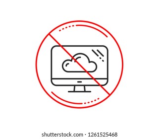 No or stop sign. Computer line icon. Cloud storage service sign. Monitor symbol. Caution prohibited ban stop symbol. No  icon design.  Vector
