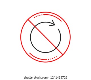 No or stop sign. Refresh line icon. Rotation arrow sign. Reset or Reload symbol. Caution prohibited ban stop symbol. No  icon design.  Vector