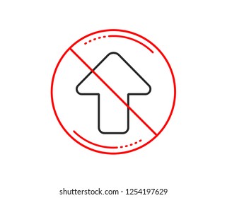 No or stop sign. Upload arrow line icon. Direction Arrowhead symbol. Navigation pointer sign. Caution prohibited ban stop symbol. No  icon design.  Vector