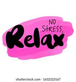 No stress, relax - Vector hand drawn lettering phrase. Modern brush calligraphy. Motivation and inspiration quotes for photo overlays, greeting cards, t-shirt print, posters. Fashion saying.