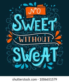 No sweet without sweat. Inspirational quote. Hand drawn vintage illustration with hand-lettering and decoration elements. Drawing for prints on t-shirts and bags, stationary or poster.