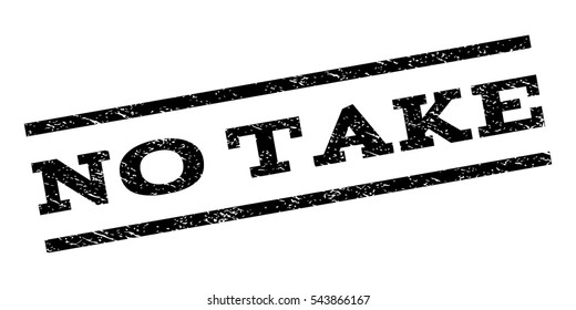 No Take watermark stamp. Text caption between parallel lines with grunge design style. Rubber seal stamp with dirty texture. Vector black color ink imprint on a white background.