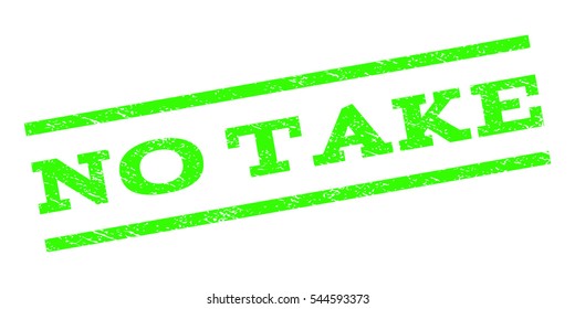 No Take watermark stamp. Text caption between parallel lines with grunge design style. Rubber seal stamp with dust texture. Vector light green color ink imprint on a white background.