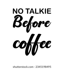 no talkie before coffee black lettering quote