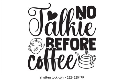 No Talkie Before Coffee - Diseño de la camiseta de café, ilustración de época dibujada a mano con letras y elementos de decoración, Cortar archivos para Cricut Svg, descarga digital